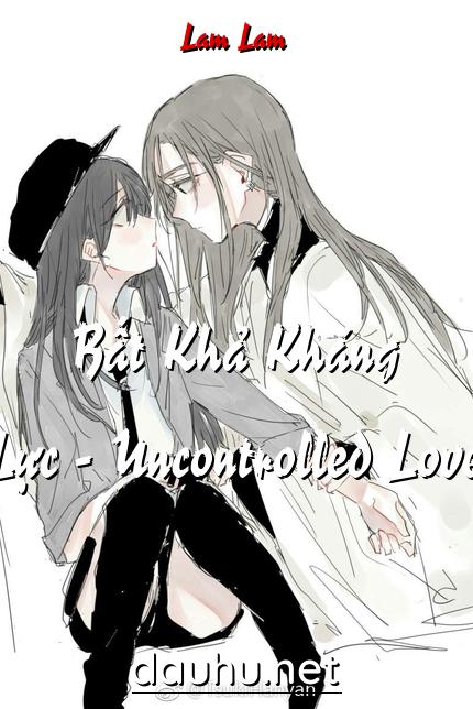 bat-kha-khang-luc-uncontrolled-love