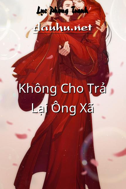 khong-cho-tra-lai-ong-xa