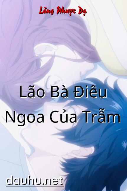 lao-ba-dieu-ngoa-cua-tram