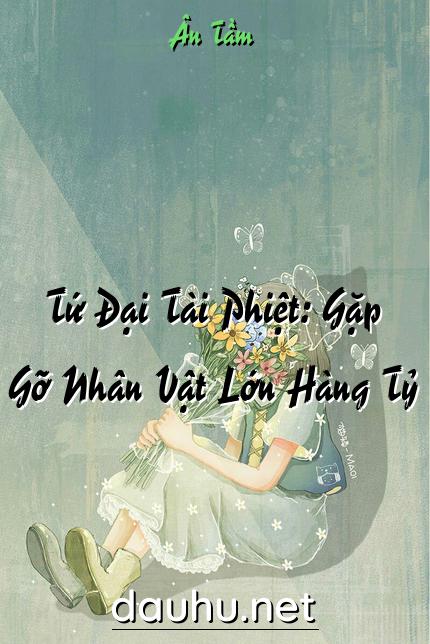 tu-dai-tai-phiet-gap-go-nhan-vat-lon-hang-ty